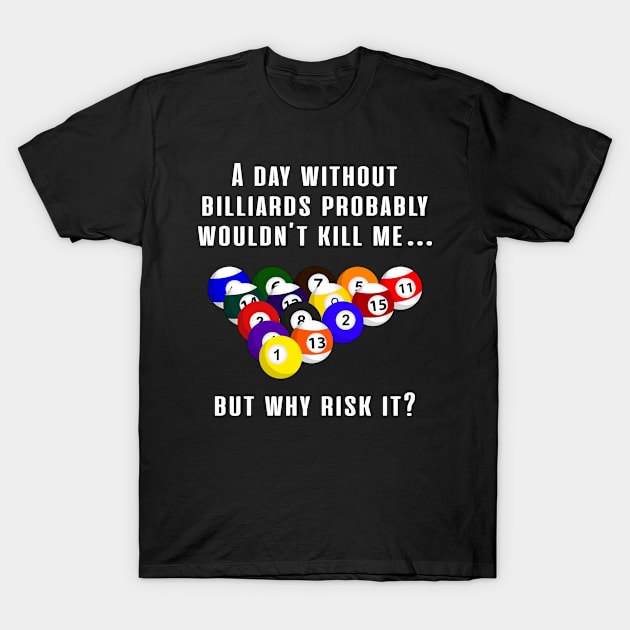 A Day Without Billiards Probably Wouldn´t Kill Me... But Why Risk It? T-Shirt by T-Shirt.CONCEPTS